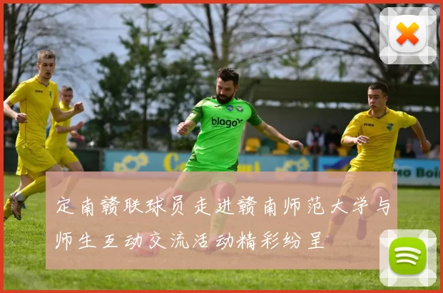定南赣联球员走进赣南师范大学与师生互动交流活动精彩纷呈