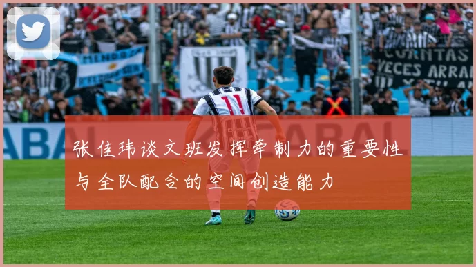 张佳玮谈文班发挥牵制力的重要性与全队配合的空间创造能力