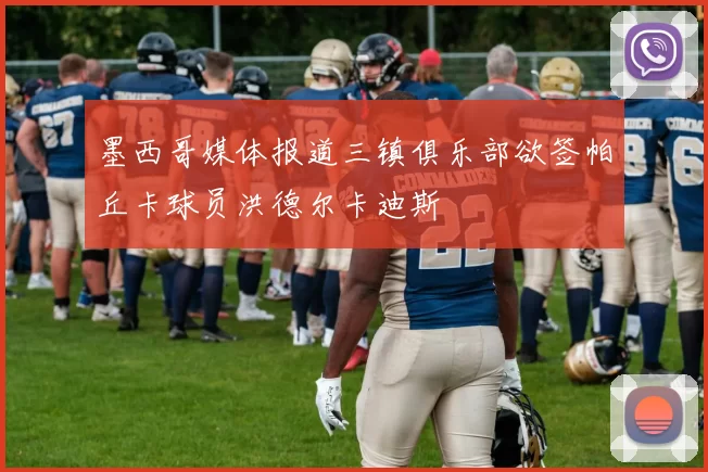 墨西哥媒体报道三镇俱乐部欲签帕丘卡球员洪德尔卡迪斯